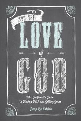 For The Love Of God: A Woman'S Guide To Finding Faith And Getting Grace