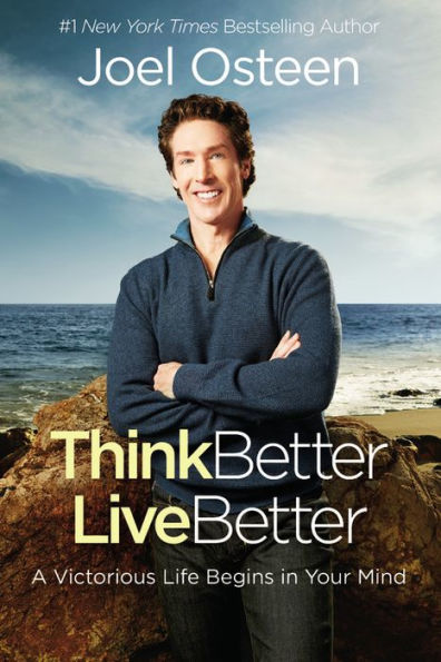 Think Better, Live Better: A Victorious Life Begins In Your Mind