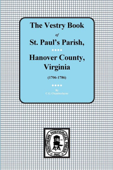 (Hanover County) Vestry Book Of St. Paul'S Parish, Hanover County, Virginia, 1706-1786.