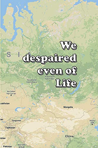 We despaired even of Life