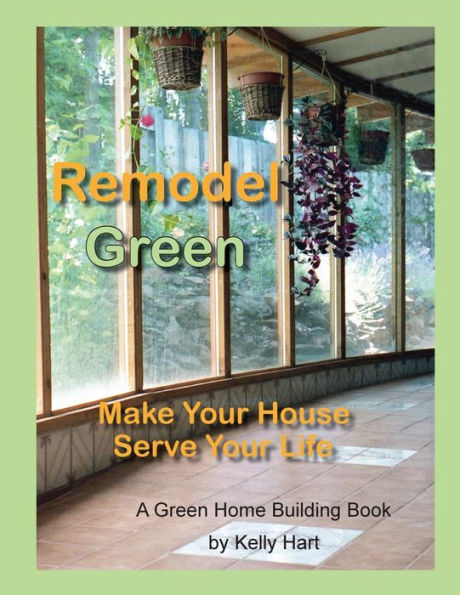 Remodel Green: Make Your House Serve Your Life (Green Home Building)