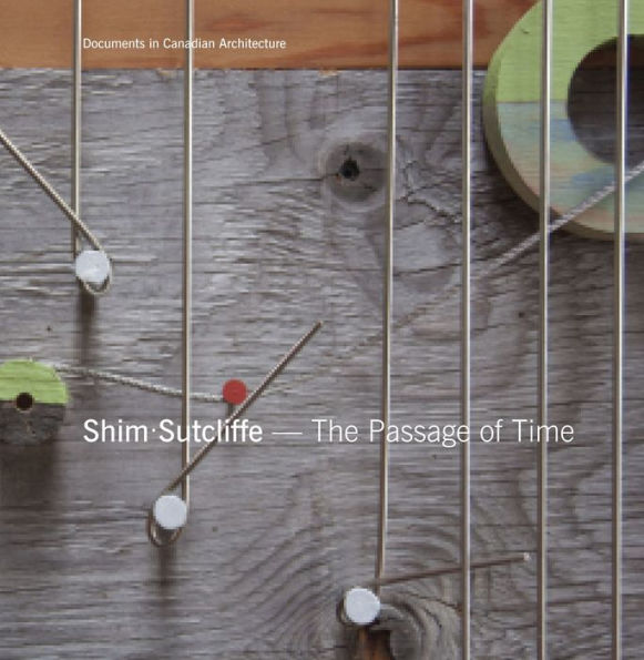 Shim Sutcliffe: The Passage Of Time (Documents In Canadian Architecture)