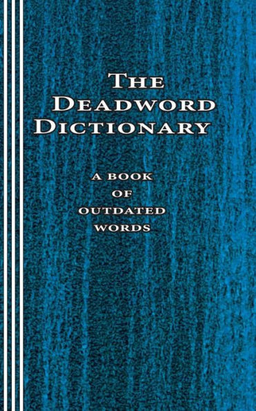 The Deadword Dictionary: A Book Of Outdated Words