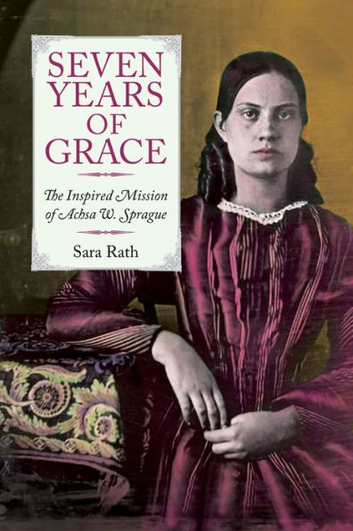 Seven Years Of Grace: The Inspired Mission Of Achsa W. Sprague