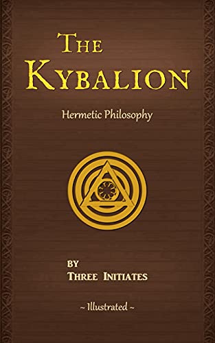 The Kybalion: A Study Of The Hermetic Philosophy Of Ancient Egypt And Greece (Illustrated) (Annotated)