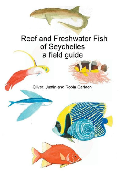 Reef And Freshwater Fish Of Seychelles: A Field Guide