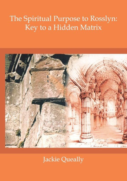 The Spiritual Purpose Of Rosslyn: Keys To A Hidden Matrix