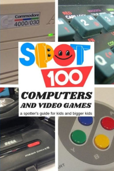 Spot 100 Computers & Video Games: A Spotter's Guide For Kids And Bigger Kids (2)