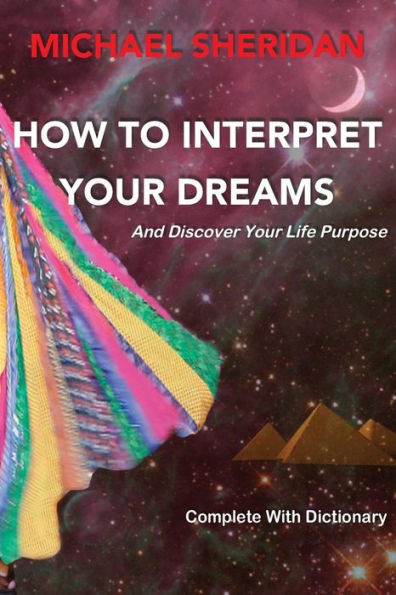 How To Interpret Your Dreams: And Discover Your Life Purpose