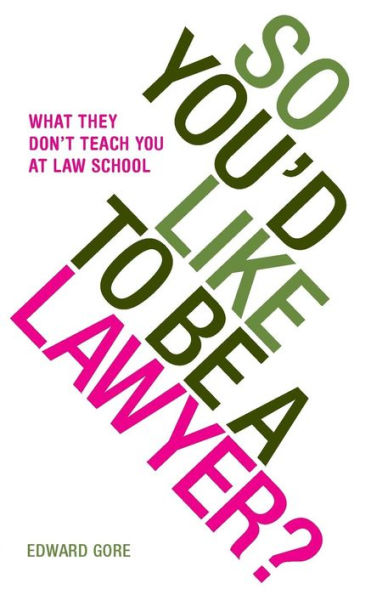 So You'D Like To Be A Lawyer? What They Don't Teach You At Law School