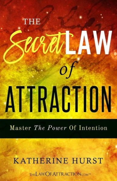 The Secret Law Of Attraction: Master The Power Of Intention