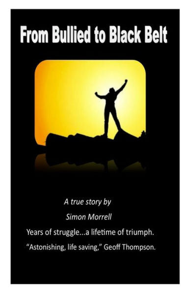 From Bullied To Black Belt: The True Story Of A Fight Back.