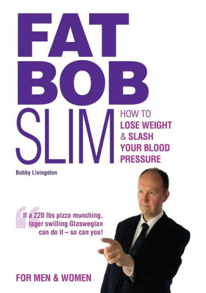 Fat Bob Slim: How To Lose Weight & Slash Your Blood Pressure