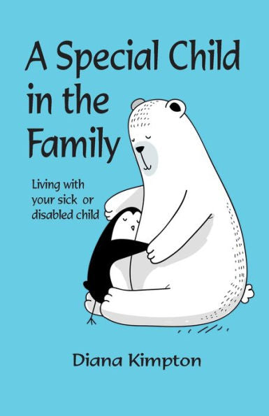 A Special Child In The Family: Living With Your Sick Or Disabled Child