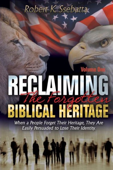 Reclaiming The Forgotten Biblical Heritage: When A People Forget Their Heritage, They Are Easily Persuaded To Lose Their Identity