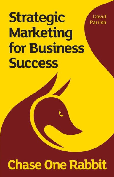 Chase One Rabbit: Strategic Marketing For Business Success: 63 Tips, Techniques And Tales For Creative Entrepreneurs