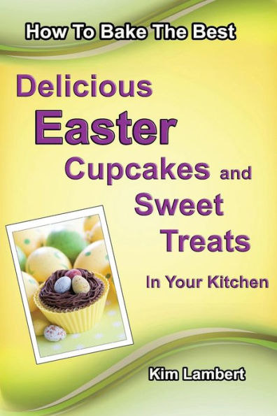 How To Bake The Best Delicious Easter Cupcakes And Sweet Treats - In Your Kitchen