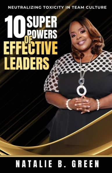 10 Superpowers Of Effective Leaders: Neutralizing Toxicity In Team Culture