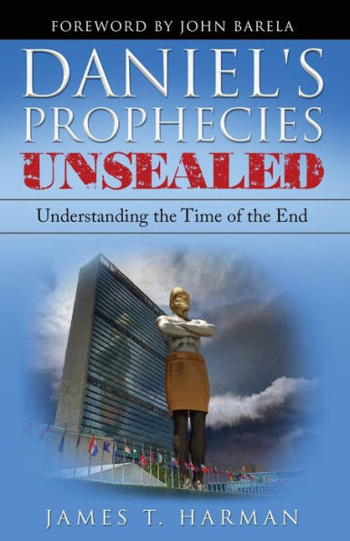 Daniel's Prophecies Unsealed: Understanding The Time Of The End