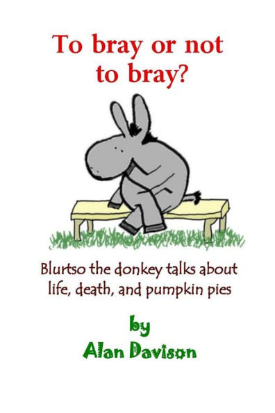 To Bray Or Not To Bray (Black And White Version): Blurtso The Donkey Talks About Life, Death, And Pumpkin Pies (Blurtso Books)