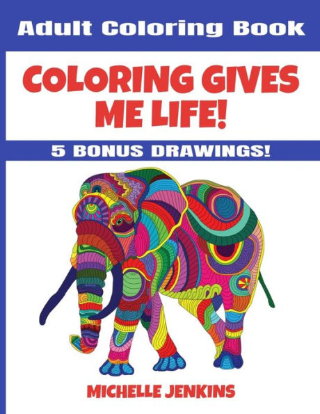 Coloring Gives Me Life! Adult Coloring Book (Coloring For Relaxation)