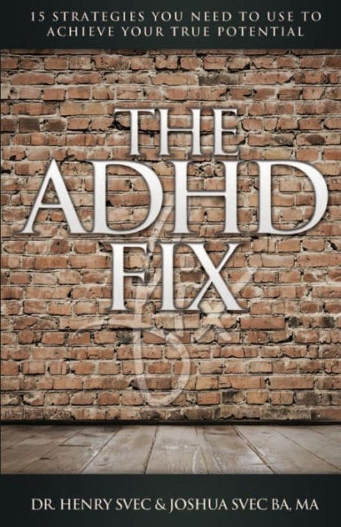 The Adhd Fix: 15 Strategies You Need To Use To Achieve Your True Potential