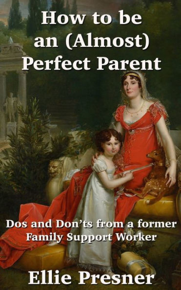 How To Be An (Almost) Perfect Parent: Dos And Don?ts From A Former Family Support Worker