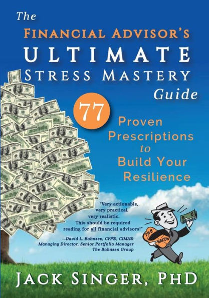 The Financial Advisor'S Ultimate Stress Mastery Guide: 77 Proven Prescriptions To Build Your Resilience