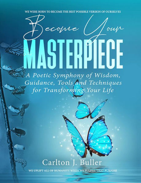 Become Your Masterpiece: A Poetic Symphony Of Wisdom, Guidance, Tools And Techniques For Transforming Your Life