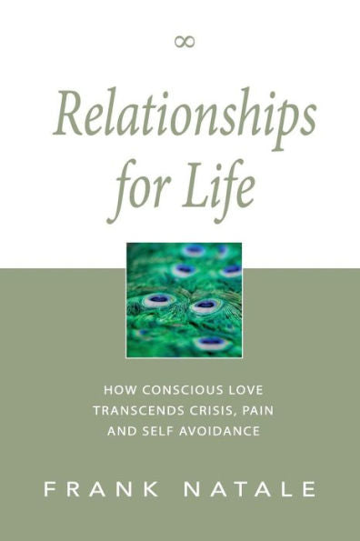 Relationships For Life: How Conscious Love Transcends Crisis, Pain And Self Avoidance
