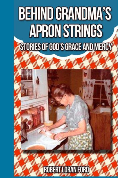 Behind Grandma'S Apron Strings: Stories Of God'S Grace And Mercy