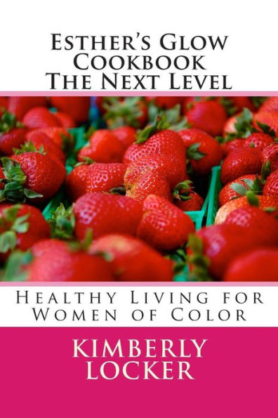 Esther'S Glow Cookbook The Next Level: Healthy Living For Women Of Color