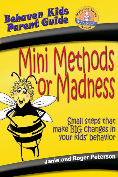 Mini Methods Or Madness: Small Steps That Make Big Changes In Your Kids' Behavior (Behave'N Kids Parent Guide)