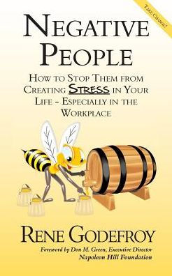 Negative People: How To Stop Them From Creating Stress In Your Life - Especially In The Workplace