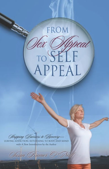From Sex Appeal To Self Appeal: Stripping Barriers To Recovery—Leaving Addiction, Returning To Body And Mind With A New Introduction By The Author