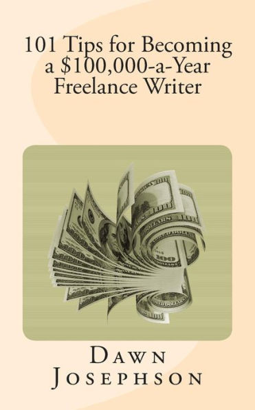 101 Tips For Becoming A $100,000-A-Year Freelance Writer
