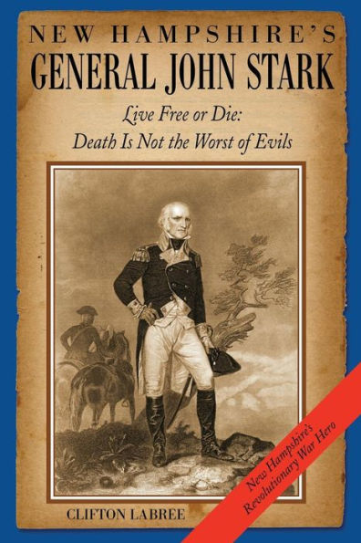 New Hampshire'S General John Stark: Live Free Or Die: Death Is Not The Worst Of Evils