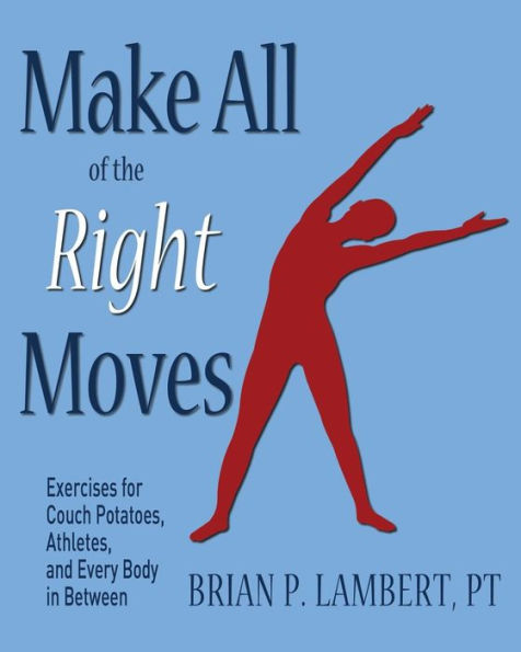 Make All Of The Right Moves: Exercises For Couch Potatoes, Athletes, And Every Body In Between
