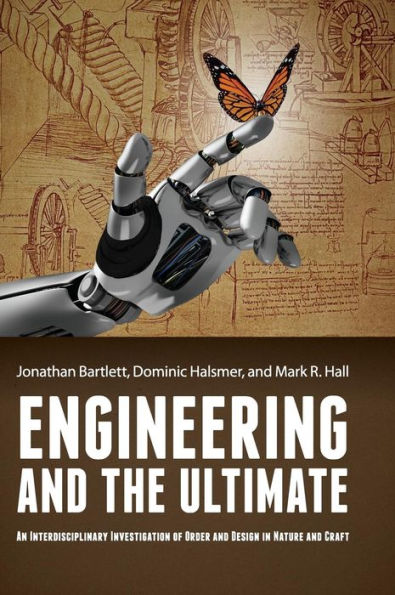 Engineering And The Ultimate: An Interdisciplinary Investigation Of Order And Design In Nature And Craft