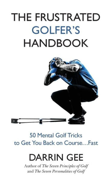 The Frustrated Golfer'S Handbook: 50 Mental Golf Tricks To Get You Back On Course ... Fast