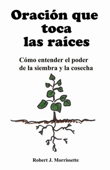 Oracion Que Toca Las Raices: Como Entender El Poder De La Siembra Y La Cosecha (Spanish Edition)