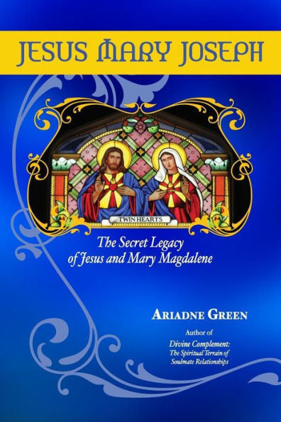 Jesus Mary Joseph: The Secret Legacy Of Jesus And Mary Magdalene