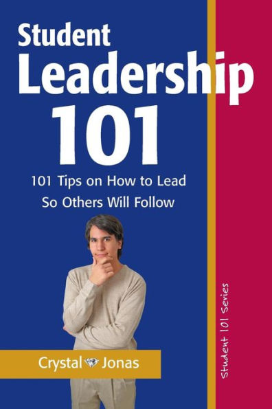 Student Leadership 101: 101 Tips On How To Lead So Others Will Follow (College Success)