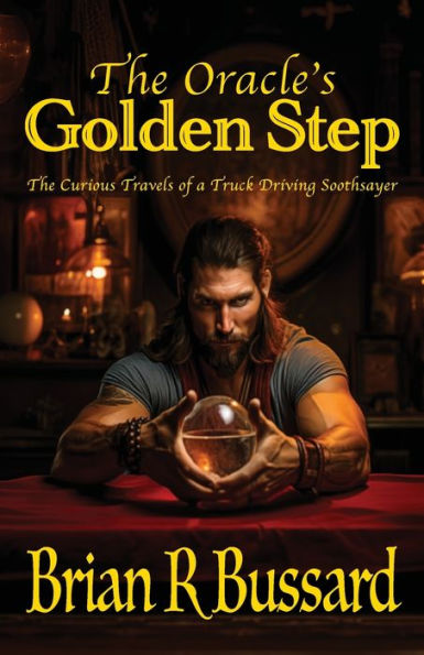 The Oracle'S Golden Step: The Curious Travels Of A Truck Driving Soothsayer