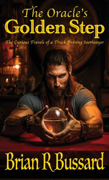 The Oracle'S Golden Step: The Curious Travels Of A Truck Driving Soothsayer