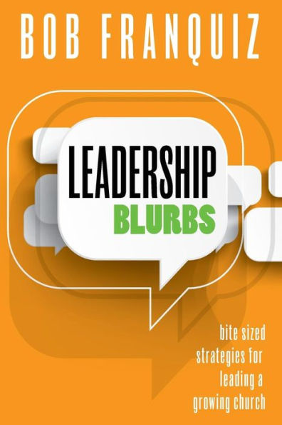 Leadership Blurbs: Bite Sized Strategies For A Growing Church