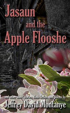 Jasaun And The Apple Flooshe: And Other Short Stories, Flash Fiction, And Poems