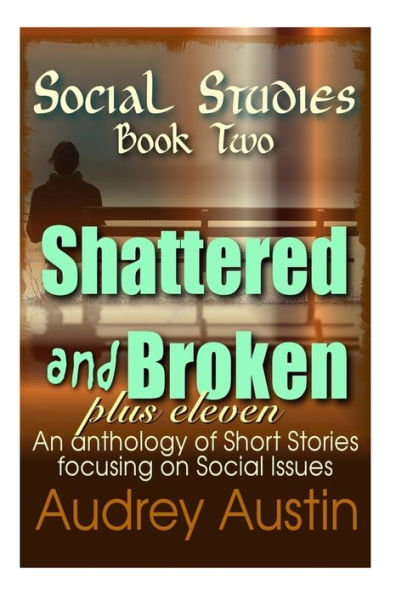 Social Studies - Book Two: Shattered And Broken Plus Eleven (Social Studies - A Trilogy Of Short Stories Focuses On Socia)