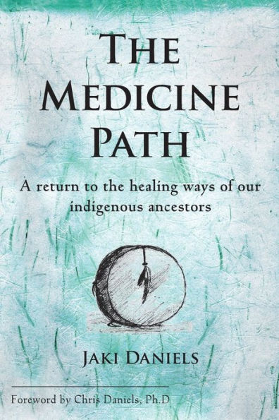 The Medicine Path: A Return To The Healing Ways Of Our Indigenous Ancestors