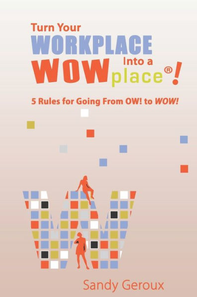Turn Your Workplace Into A Wowplace!: 5 Rules For Going From Ow To Wow